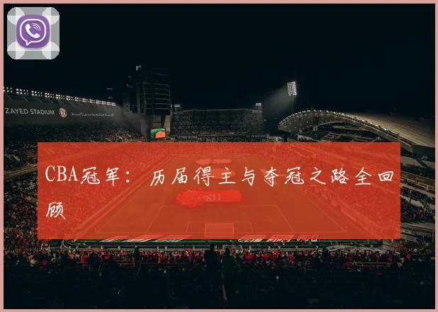 CBA冠军：历届得主与夺冠之路全回顾